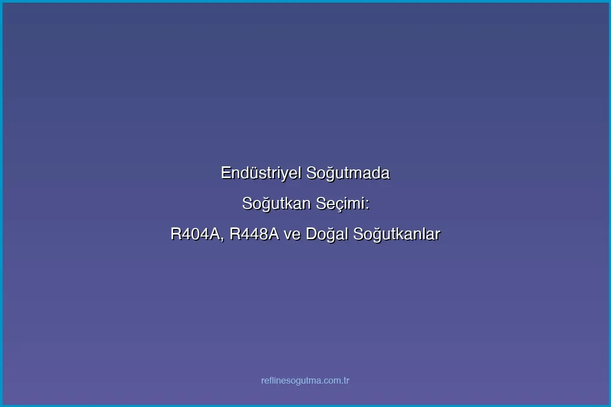 Endüstriyel Soğutmada Soğutkan Seçimi